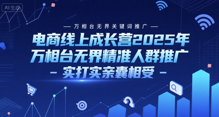 电商线上成长营2025年，万相台无界关键词推广-万相台无界精准人群推广-实打实亲囊相受-pcp资源社