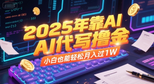2025年靠AI代写撸金，小白也能轻松月入过1W-pcp资源社