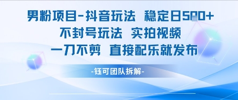 男粉项目抖音玩法稳定日收5张实拍视频一刀不剪直接配乐就发布不封号玩法-pcp资源社