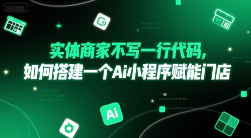 实体商家不写一行代码，如何搭建一个Ai小程序赋能门店-pcp资源社