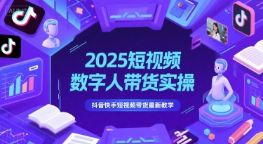 2025短视频数字人带货实操，抖音快手短视频带货最新教学-pcp资源社