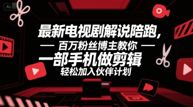 最新电视剧解说陪跑，百万粉丝博主教你一部手机做剪辑，轻松加入伙伴计划-pcp资源社
