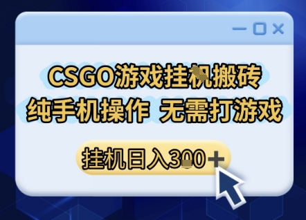 CSGO游戏挂G搬砖，小白纯手机即可操作，不用电脑打游戏，日入3张+，副业网创项目【揭秘】-pcp资源社