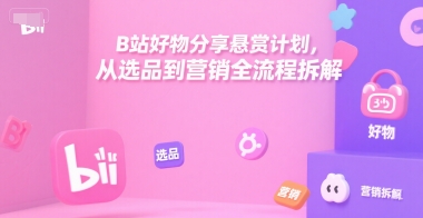 B站好物分享悬赏计划，从选品到营销全流程拆解-pcp资源社