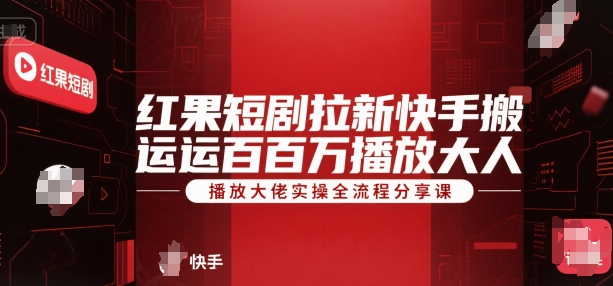 红果短剧拉新快手搬运百万播放大佬实操全流程分享课-pcp资源社
