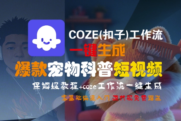 COZE(扣子)工作流一键生成爆款宠物科普短视频，保姆级教程，0基础快速入门-pcp资源社