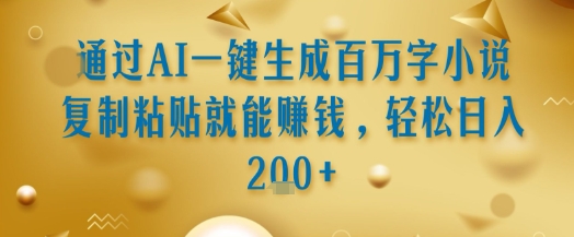 通过AI一键生成百万字小说复制粘贴就能挣钱，轻松日入2张+【揭秘】-pcp资源社