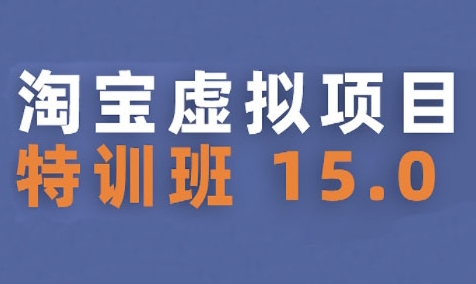 淘宝虚拟项目特训班15.0(更新2025)，适合新手或兼职操作，实现稳定收益-pcp资源社