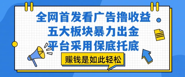 全网首发看广告撸收益，五大板块暴力出金，平台采用保底托底，挣钱是如此轻松作【揭秘】-pcp资源社