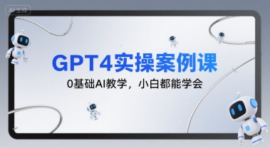 GPT4实操案例课，0基础AI教学，小白都能学会-pcp资源社
