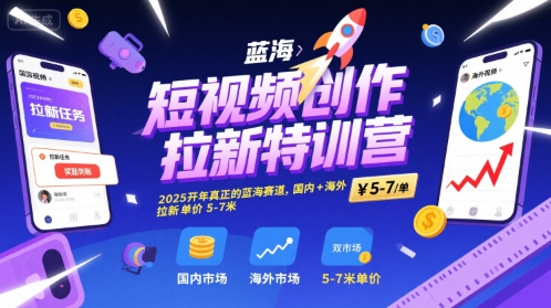 短视频创作拉新特训营，2025开年真正的蓝海赛道，国内+海外，拉新单价5-7米-pcp资源社