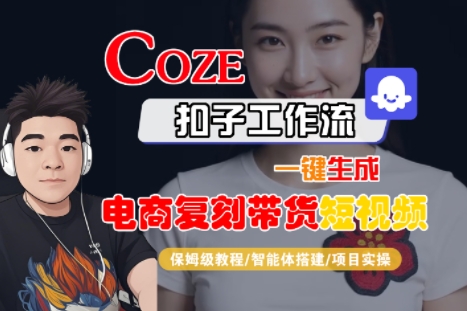 Coze扣子工作流一键生成电商复刻带货短视频，保姆级教程-智能体搭建-项目实操-pcp资源社
