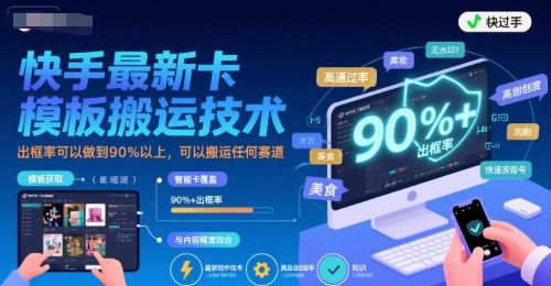 快手最新卡模板搬运技术，出框率可以做到90%以上，可以搬运任何赛道-pcp资源社
