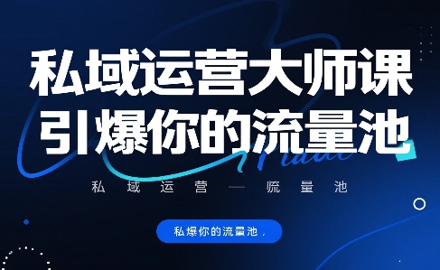 私域运营大师课，引爆你的流量池-pcp资源社