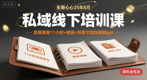 东哥心心25年8月私域线下培训课，全程录音11小时+视频+所有文档加课程ppt-pcp资源社