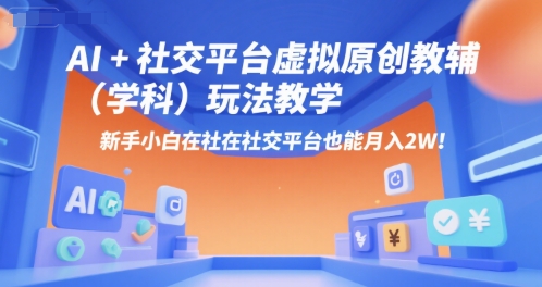 AI+小红书虚拟原创教辅（学科）玩法教学，新手小白在小红书也能月入2W（更新）-pcp资源社