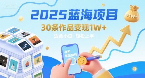 2025蓝海项目30条作品 变现1w+ 有手就能操作适合小白做-pcp资源社