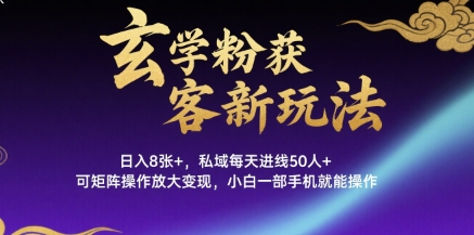 玄学粉获客新玩法日入8张+， 私域每天进线50人+，可矩阵操作放大变现，小白一部手机就能操作-pcp资源社