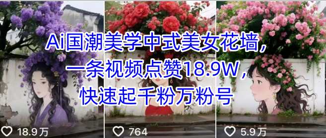 Ai国潮美学中式美女花墙，一条视频点赞18.9W，快速起千粉万粉号-pcp资源社