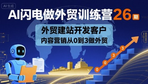 AI闪电做外贸训练营26期，外贸建站开发客户内容营销从0到3做外贸-pcp资源社