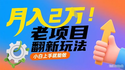 月入2W！老项目翻新玩法，小白上手就能做，非常容易上手-pcp资源社