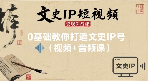 文史IP短视频变现实战课，0基础教你打造文史IP号(视频+音频课)-pcp资源社