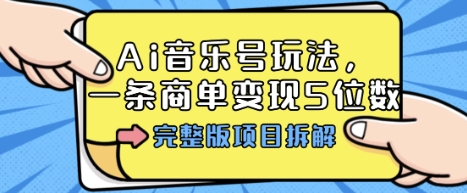 Ai音乐号玩法，多平台几十万粉，一条商单变现5位数，完整版项目拆解-pcp资源社
