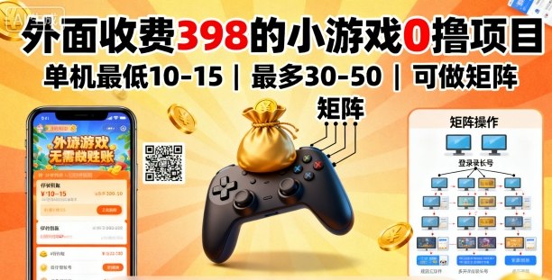 外面收费398的小游戏0撸项目，单机最低10-15，最多30-50单机，可以做矩阵-pcp资源社