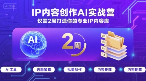 IP内容创作AI实战营，仅需2周打造你的专业IP内容库-pcp资源社