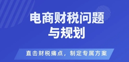 电商企业财税风险与规避，直击财税痛点，制定专属方案-pcp资源社