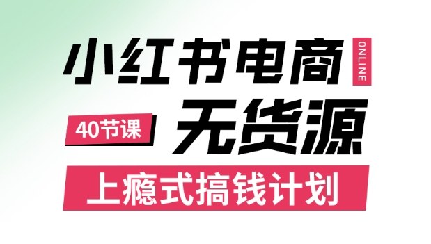 小红书无货源电商课程，上瘾式搞钱计划，不论月薪3k还是3W都应该学的賺钱技巧-pcp资源社